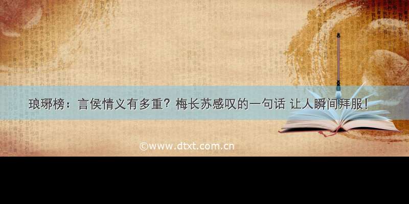 琅琊榜：言侯情义有多重？梅长苏感叹的一句话 让人瞬间拜服！