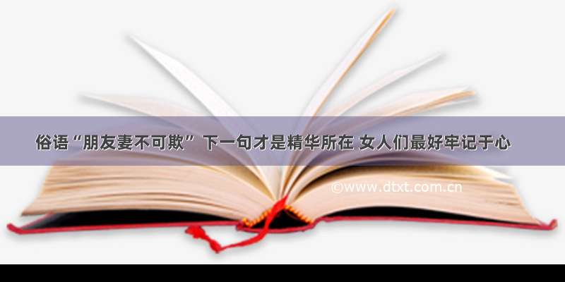 俗语“朋友妻不可欺” 下一句才是精华所在 女人们最好牢记于心