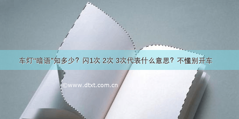 车灯“暗语”知多少？闪1次 2次 3次代表什么意思？不懂别开车