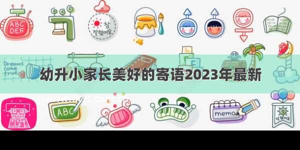 幼升小家长美好的寄语2023年最新