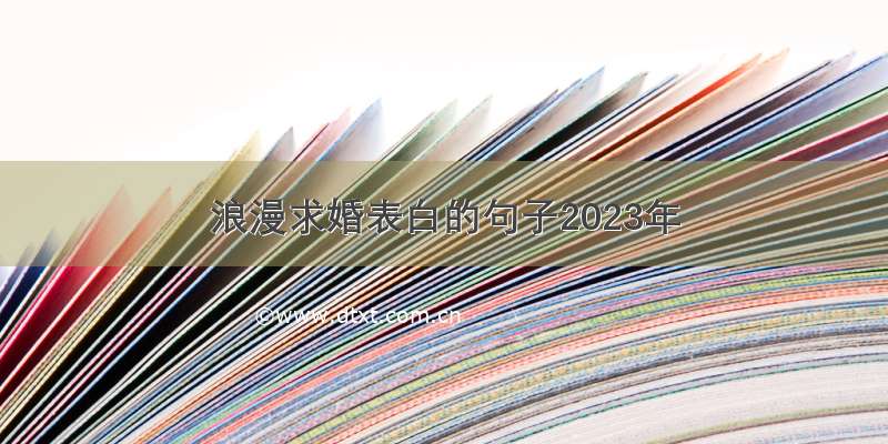 浪漫求婚表白的句子2023年