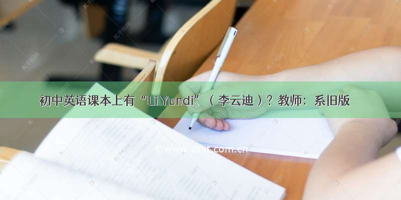初中英语课本上有“Li Yundi”（李云迪）？教师：系旧版