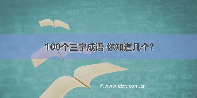 100个三字成语 你知道几个？