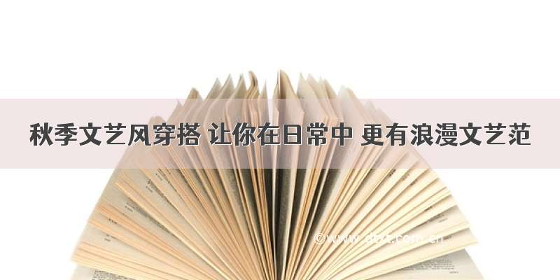 秋季文艺风穿搭 让你在日常中 更有浪漫文艺范