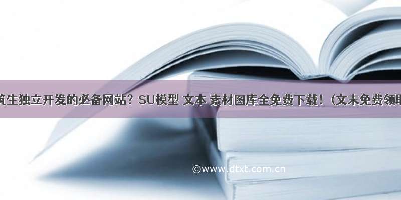 真香！建筑生独立开发的必备网站？SU模型 文本 素材图库全免费下载！(文末免费领取会员)