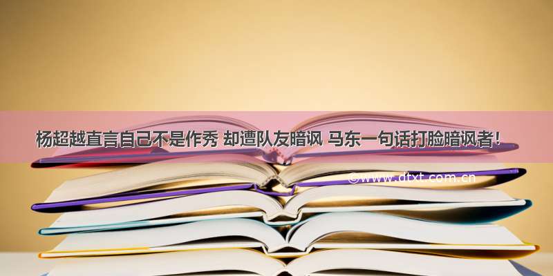 杨超越直言自己不是作秀 却遭队友暗讽 马东一句话打脸暗讽者！