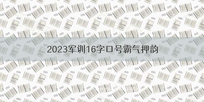 2023军训16字口号霸气押韵