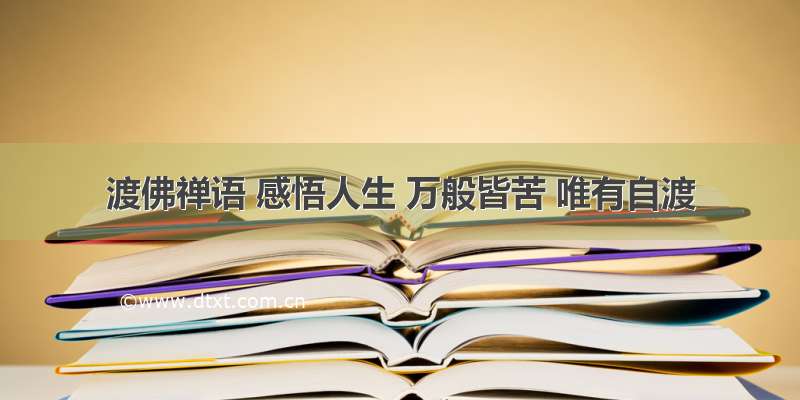 渡佛禅语 感悟人生 万般皆苦 唯有自渡