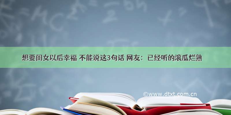 想要闺女以后幸福 不能说这3句话 网友：已经听的滚瓜烂熟