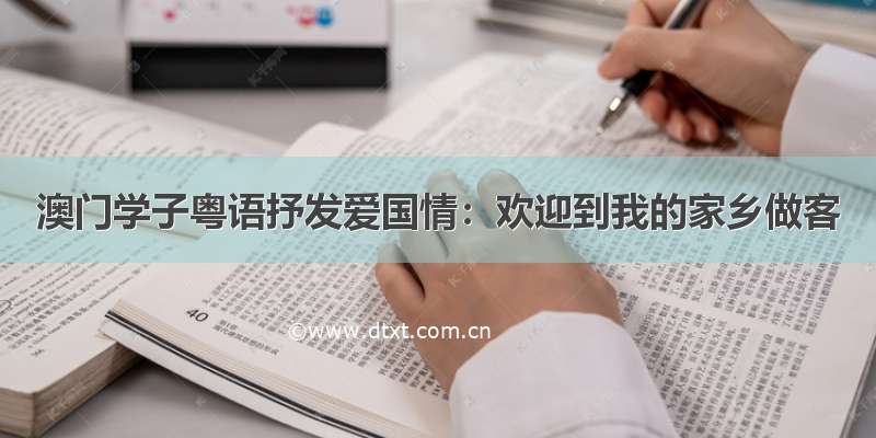 澳门学子粤语抒发爱国情：欢迎到我的家乡做客