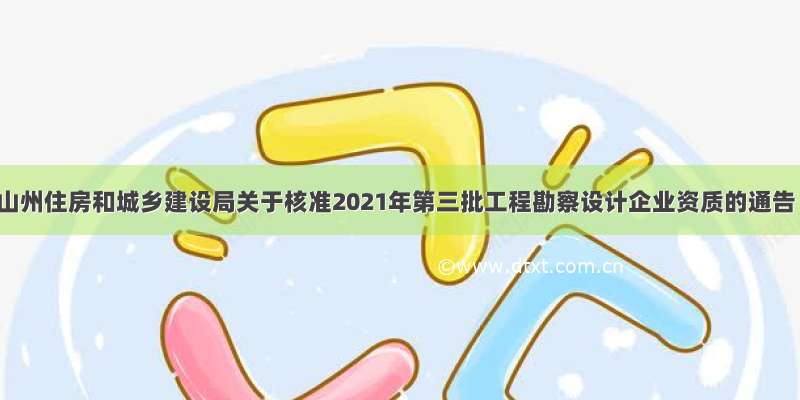 文山州住房和城乡建设局关于核准2021年第三批工程勘察设计企业资质的通告