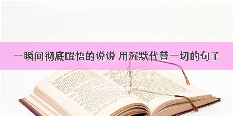 一瞬间彻底醒悟的说说 用沉默代替一切的句子