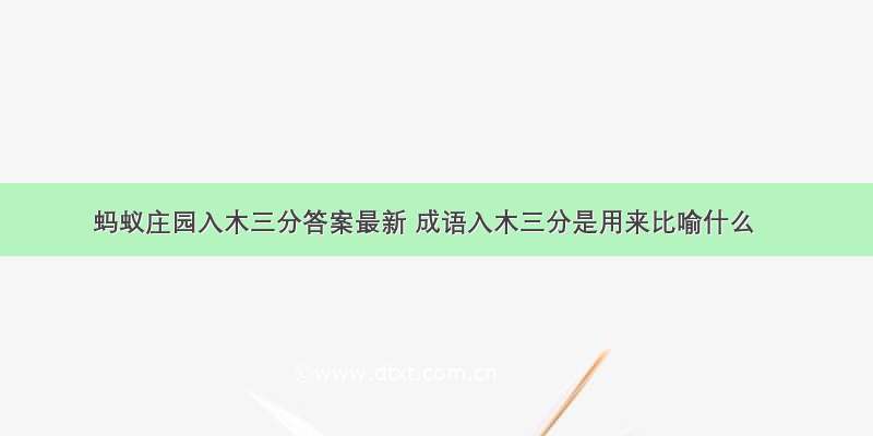 蚂蚁庄园入木三分答案最新 成语入木三分是用来比喻什么