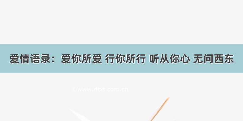 爱情语录：爱你所爱 行你所行 听从你心 无问西东