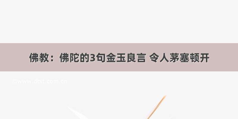 佛教：佛陀的3句金玉良言 令人茅塞顿开