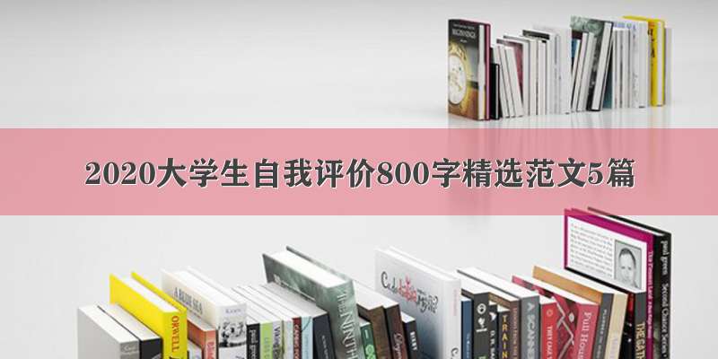 2020大学生自我评价800字精选范文5篇