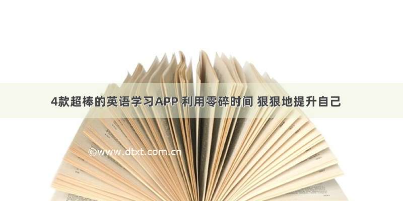 4款超棒的英语学习APP 利用零碎时间 狠狠地提升自己