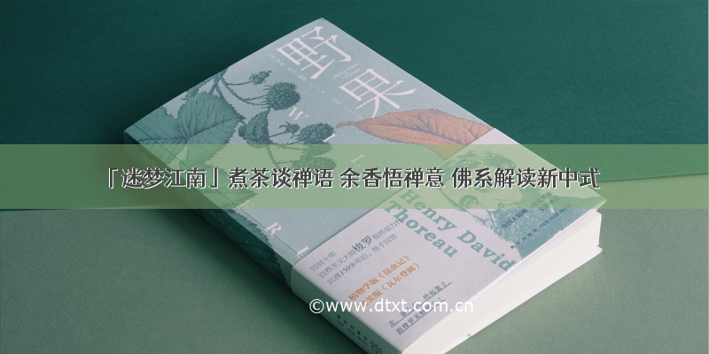 「迷梦江南」煮茶谈禅语 余香悟禅意 佛系解读新中式