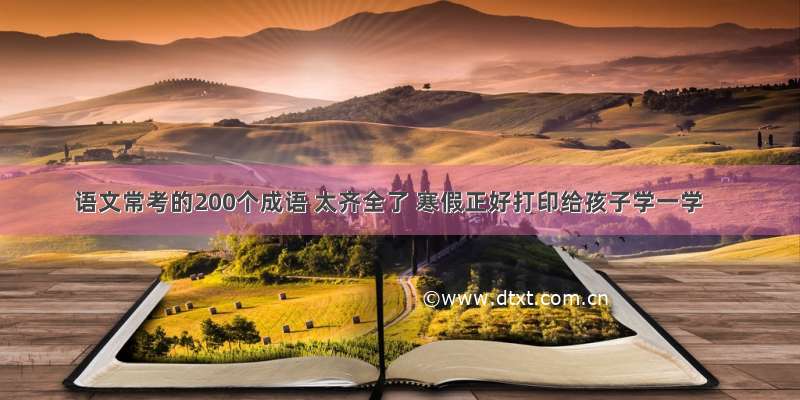 语文常考的200个成语 太齐全了 寒假正好打印给孩子学一学