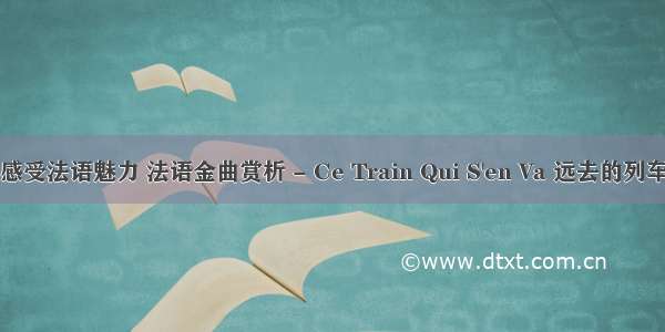 感受法语魅力 法语金曲赏析 - Ce Train Qui S'en Va 远去的列车