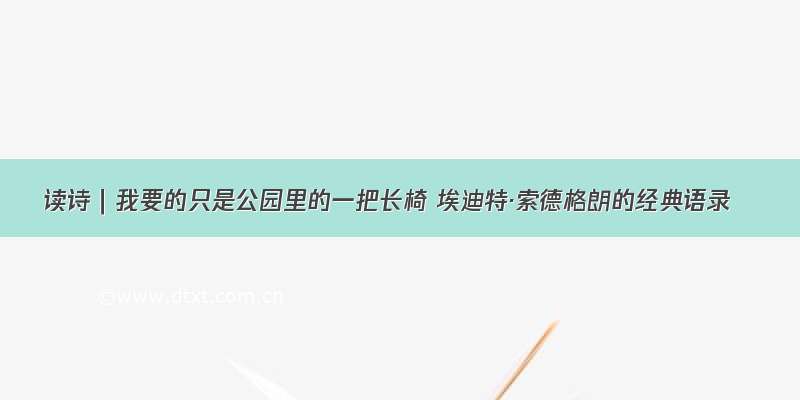 读诗｜我要的只是公园里的一把长椅 埃迪特·索德格朗的经典语录