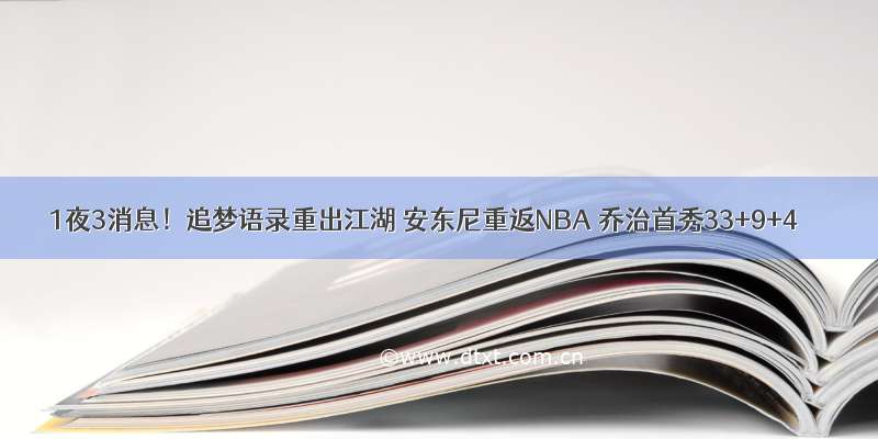 1夜3消息！追梦语录重出江湖 安东尼重返NBA 乔治首秀33+9+4