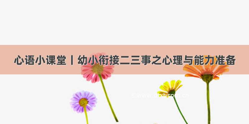 心语小课堂丨幼小衔接二三事之心理与能力准备