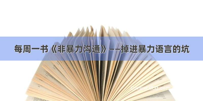 每周一书《非暴力沟通》——掉进暴力语言的坑