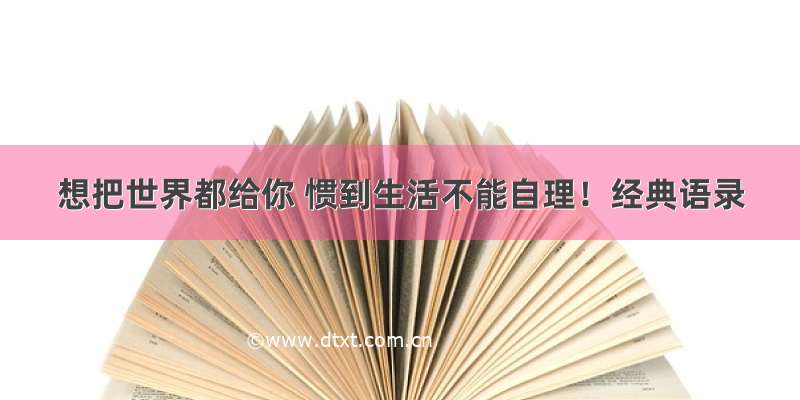 想把世界都给你 惯到生活不能自理！经典语录