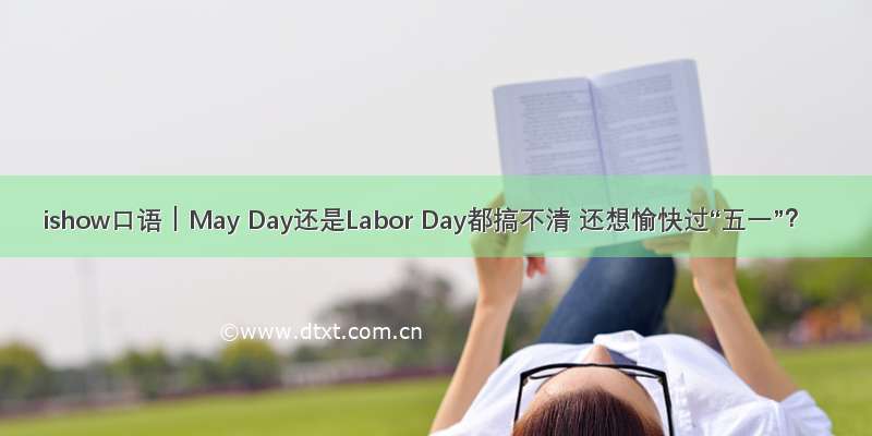 ishow口语｜May Day还是Labor Day都搞不清 还想愉快过“五一”？