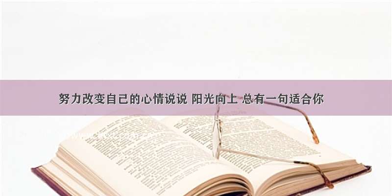 努力改变自己的心情说说 阳光向上 总有一句适合你