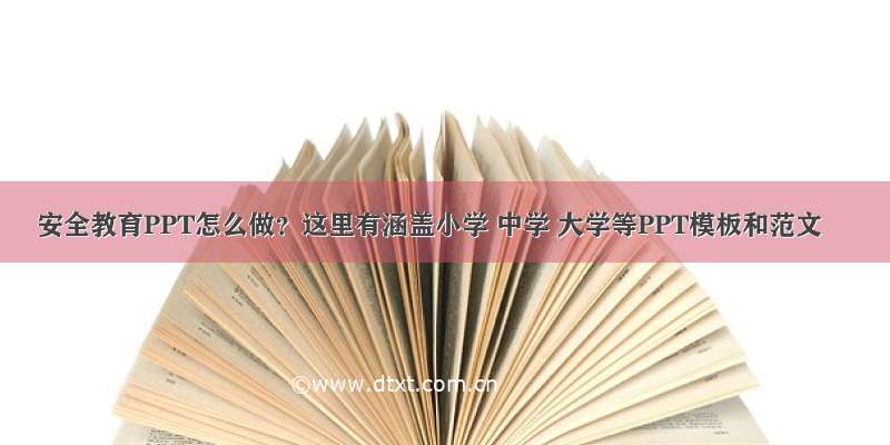 安全教育PPT怎么做？这里有涵盖小学 中学 大学等PPT模板和范文