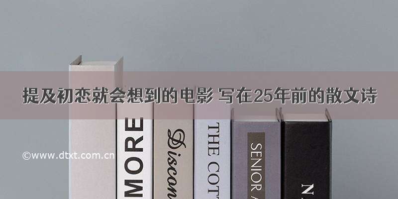 提及初恋就会想到的电影 写在25年前的散文诗