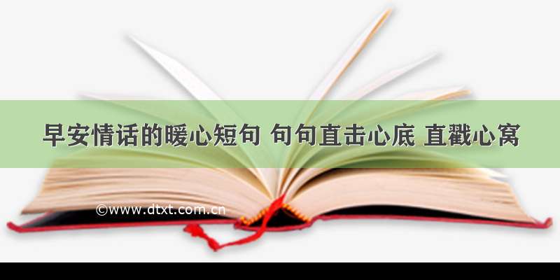 早安情话的暖心短句 句句直击心底 直戳心窝