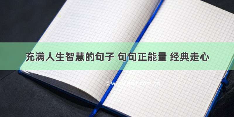 充满人生智慧的句子 句句正能量 经典走心