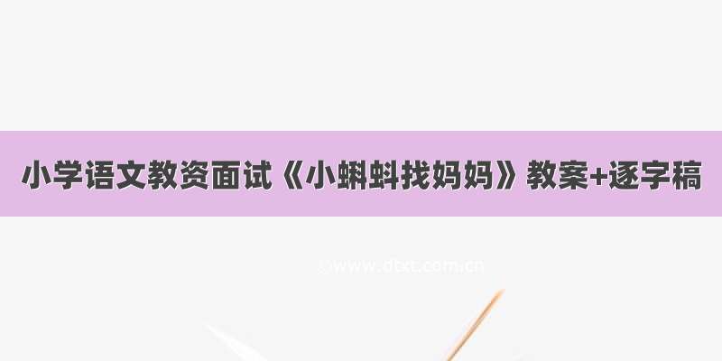 小学语文教资面试《小蝌蚪找妈妈》教案+逐字稿