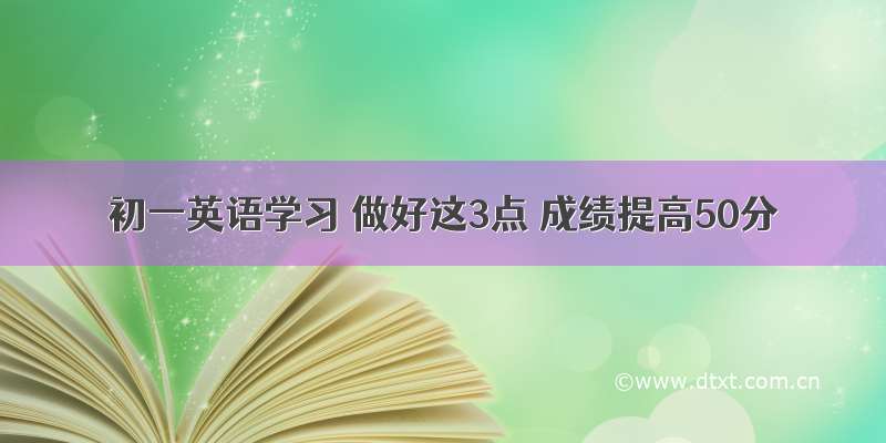 初一英语学习 做好这3点 成绩提高50分