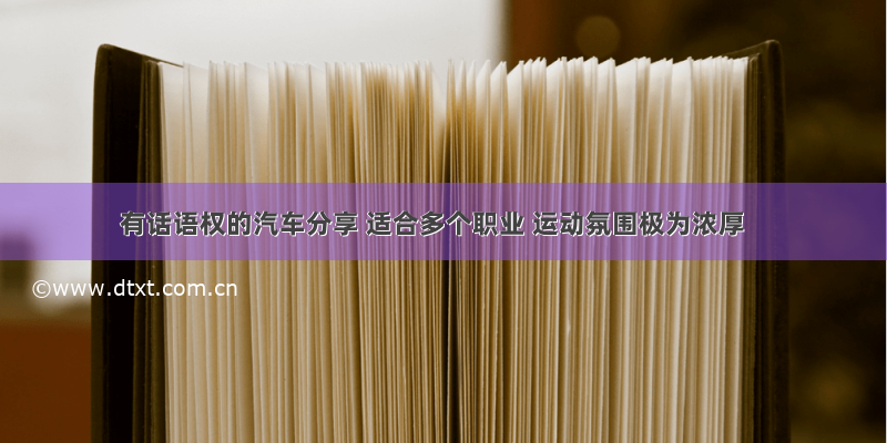 有话语权的汽车分享 适合多个职业 运动氛围极为浓厚