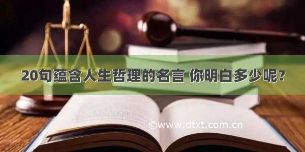 20句蕴含人生哲理的名言 你明白多少呢？