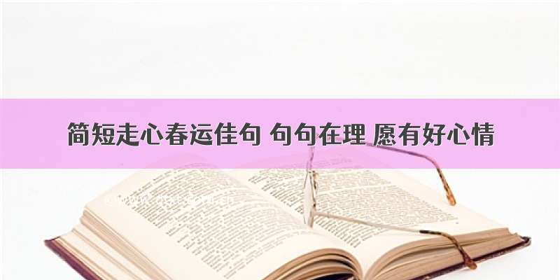 简短走心春运佳句 句句在理 愿有好心情