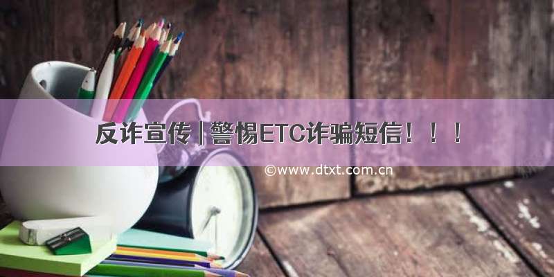 反诈宣传 | 警惕ETC诈骗短信！！！