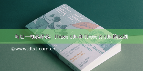 每日一句英译英：I have sth.和There is sth.的区别