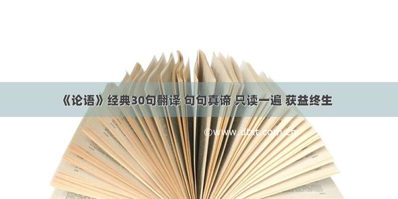 《论语》经典30句翻译 句句真谛 只读一遍 获益终生