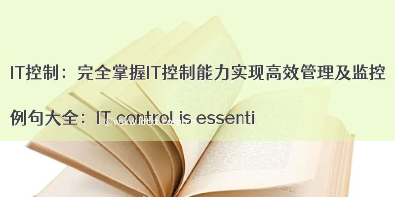 IT控制：完全掌握IT控制能力实现高效管理及监控

例句大全：IT control is essenti