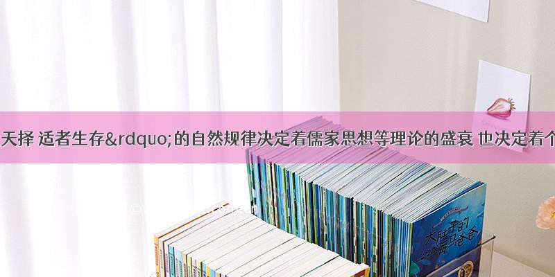 “物竞天择 适者生存”的自然规律决定着儒家思想等理论的盛衰 也决定着个人的沉浮｜