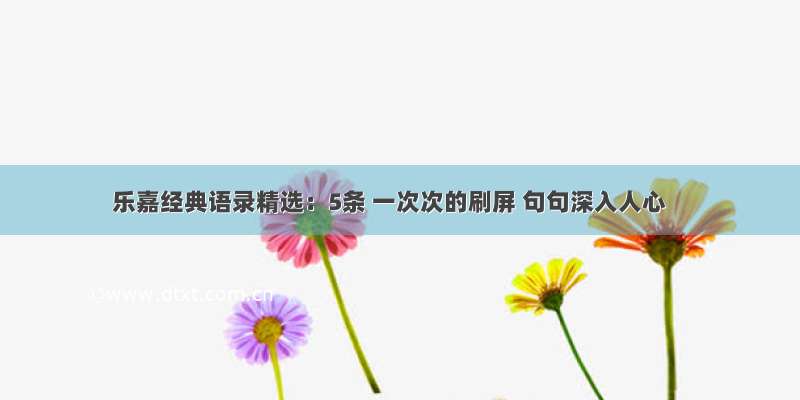 乐嘉经典语录精选：5条 一次次的刷屏 句句深入人心