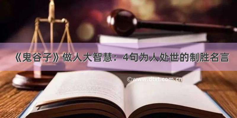 《鬼谷子》做人大智慧：4句为人处世的制胜名言