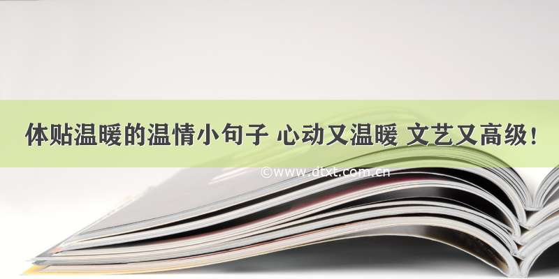 体贴温暖的温情小句子 心动又温暖 文艺又高级！