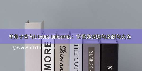 单角子宫与Uterus unicornis：完整英语短句及例句大全