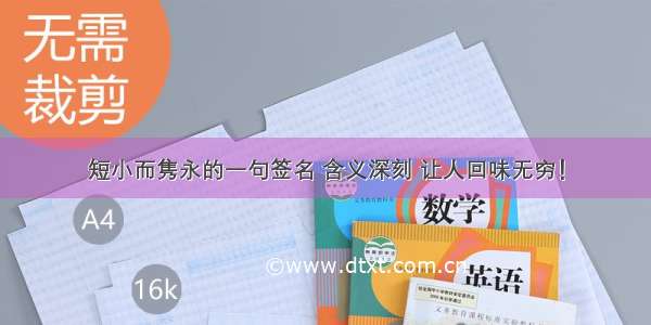 短小而隽永的一句签名 含义深刻 让人回味无穷！